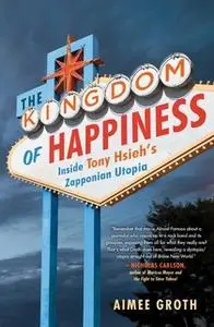 «The Kingdom of Happiness: Inside Tony Hsieh's Zapponian Utopia» by Aimee Groth