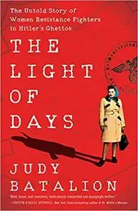 The Light of Days: The Untold Story of Women Resistance Fighters in Hitler's Ghettos