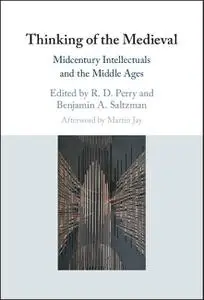 Thinking of the Medieval: Midcentury Intellectuals and the Middle Ages