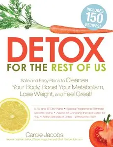 Detox for the Rest of Us: Safe and Easy Plans to Cleanse Your Body, Boost Your Metabolism, Lose Weight and Feel Great! (repost)