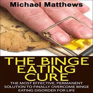 The Binge Eating Cure: The Most Effective, Permanent Solution to Finally Overcome Binge Eating Disorder for Life [Audiobook]