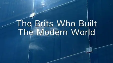 BBC - The Brits Who Built the Modern World (2014)