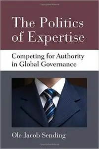 The Politics of Expertise: Competing for Authority in Global Governance