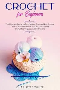 Crochet for Beginners: The Ultimate Guide to Crocheting