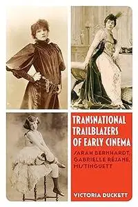 Transnational Trailblazers of Early Cinema: Sarah Bernhardt, Gabrielle Réjane, Mistinguett (Cinema Cultures in Contact)