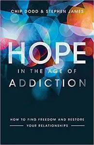 Hope in the Age of Addiction: How to Find Freedom and Restore Your Relationships Ed 7