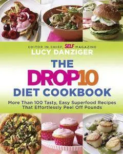 The Drop 10 Diet Cookbook: More Than 100 Tasty, Easy Superfood Recipes That Effortlessly Peel Off Pounds (repost)