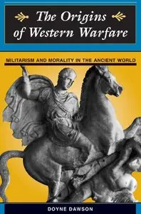 Doyne Dawson, James Dawson - The Origins Of Western Warfare: Militarism And Morality In The Ancient World