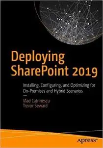 Deploying SharePoint 2019: Installing, Configuring, and Optimizing for On-Premises and Hybrid Scenarios