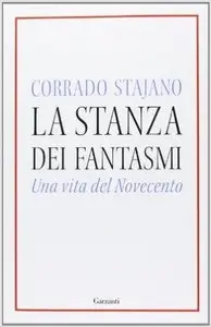 Corrado Stajano - La stanza dei fantasmi. Una vita nel Novecento