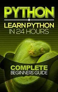 Python: Learn Python in 24 Hours: Complete Beginners Guide