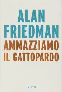 Alan Friedman - Ammazziamo il gattopardo (repost)