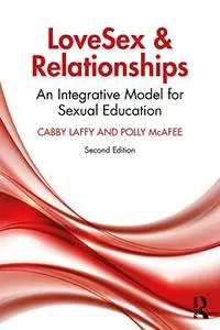 LoveSex and Relationships: An Integrative Model for Sexual Education, 2nd Edition