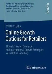 Online Growth Options for Retailers: Three Essays on Domestic and International Growth Strategies with Online Retailing