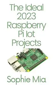 The Ideal 2023 Raspberry Pi Iot Projects: A Beginner's Guide