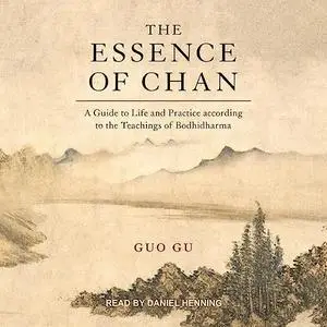 The Essence of Chan: A Guide to Life and Practice According to the Teachings of Bodhidharma [Audiobook]