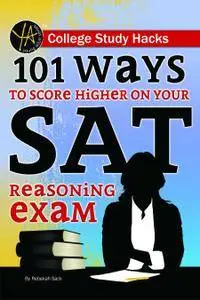 College Study Hacks: 101 Ways to Score Higher on Your Sat Reasoning Exam