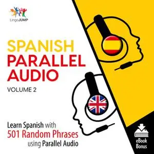 «Spanish Parallel Audio - Learn Spanish with 501 Random Phrases using Parallel Audio - Volume 2» by Lingo Jump