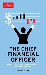 The Chief Financial Officer: What CFOs Do, the Influence They Have, and Why It Matters