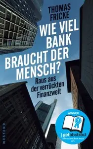 Wie viel Bank braucht der Mensch?: Raus aus der verrückten Finanzwelt
