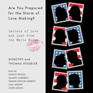 Are You Prepared for the Storm of Love Making?: Letters of Love and Lust from the White House [Audiobook]