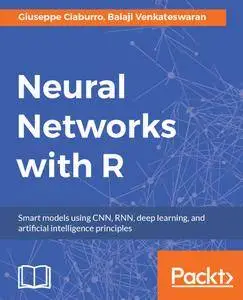 Neural Networks with R: Smart models using CNN, RNN, deep learning, and artificial intelligence principles