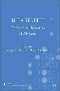 Life After Debt: The Origins and Resolutions of Debt Crisis