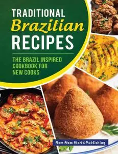 Traditional Brazilian Recipes: The Brazil Inspired Cookbook For New Cooks