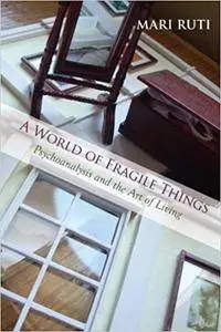 A World of Fragile Things: Psychoanalysis and the Art of Living (Repost)