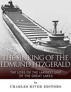 The Sinking of the Edmund Fitzgerald: The Loss of the Largest Ship on the Great Lakes