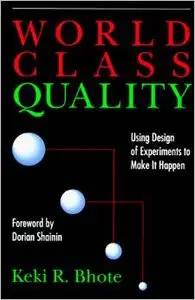 World Class Quality: Using Design of Experiments to Make It Happen by Keki Bhote