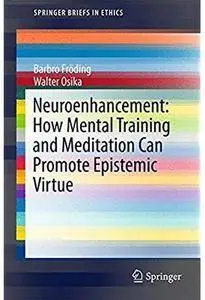 Neuroenhancement: how mental training and meditation can promote epistemic virtue.