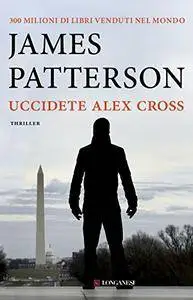 James Patterson - Uccidete Alex Cross (Repost)