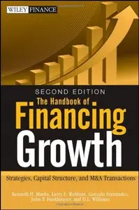 The Handbook of Financing Growth: Strategies, Capital Structure, and M&A Transactions