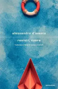 Alessandro D'Avenia - Resisti, cuore. L'Odissea e l'arte di essere mortali