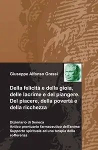 Della felicità e della gioia, delle lacrime e del piangere. Del piacere, della povertà e della ricchezza