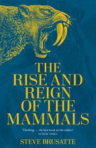 The Rise and Reign of the Mammals: A New History, from the Shadow of the Dinosaurs to Us, UK Edition