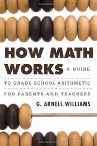 How Math Works: A Guide to Grade School Arithmetic for Parents and Teachers (repost)