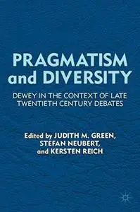 Pragmatism and Diversity: Dewey in the Context of Late Twentieth Century Debates (Repost)