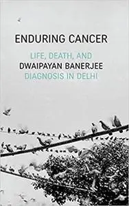 Enduring Cancer: Life, Death, and Diagnosis in Delhi