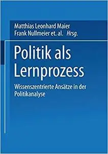 Politik als Lernprozess: Wissenszentrierte Ansätze der Politikanalyse