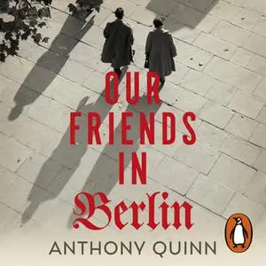 «Our Friends in Berlin» by Anthony Quinn