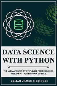 Data Science with Python: The Ultimate Step-by-Step Guide for Beginners to Learn Python for Data Science