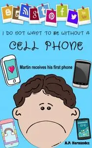 «I Do Not Want to Be Without a Cell Phone» by A.P. Hernandez