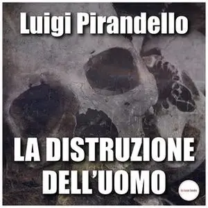 «La distruzione dell’uomo» by Luigi Pirandello