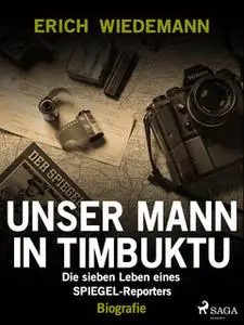 «Unser Mann in Timbuktu: Die sieben Leben eines SPIEGEL-Reporters» by Erich Wiedemann