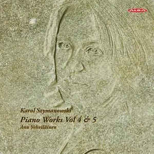 Anu Vehviläinen - Karol Szymanowski: Piano Works, Vol. 4 & 5 (2017)