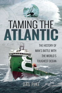 Taming the Atlantic : The History of Man's Battle With the World's Toughest Ocean