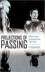 Projections of Passing: Postwar Anxieties and Hollywood Films, 1947-1960