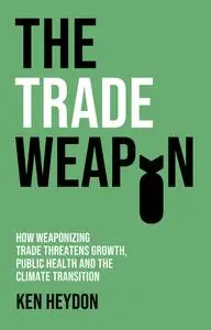 The Trade Weapon: How Weaponizing Trade Threatens Growth, Public Health, and the Climate Transition